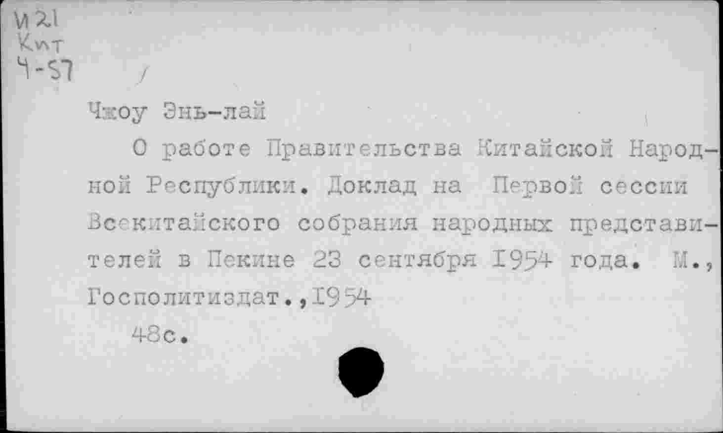 ﻿VI XI
Чжоу Энь-лай
О работе Правительства Китайской Народной Республики. Доклад на Первой сессии Всекитайского собрания народных представителей в Пекине 23 сентября 1954- года. М., Госполитиздат.,1954 48с.